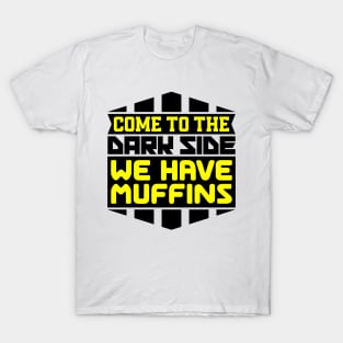 Come to the dark side we have muffins T-Shirt